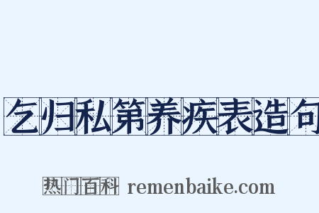 乞归私第养疾表造句是什么意思的图片